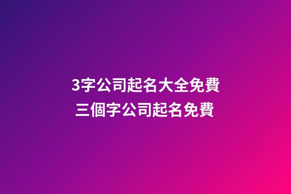 3字公司起名大全免費 三個字公司起名免費